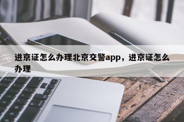 进京证怎么办理北京交警app，进京证怎么办理-第1张图片-瓜子百科网