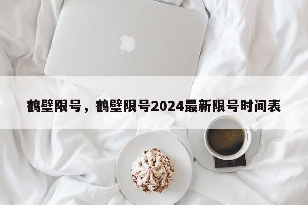 鹤壁限号，鹤壁限号2024最新限号时间表-第1张图片-瓜子百科网