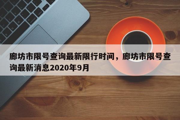 廊坊市限号查询最新限行时间，廊坊市限号查询最新消息2020年9月-第1张图片-瓜子百科网