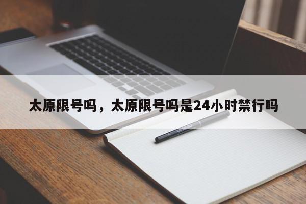 太原限号吗，太原限号吗是24小时禁行吗-第1张图片-瓜子百科网