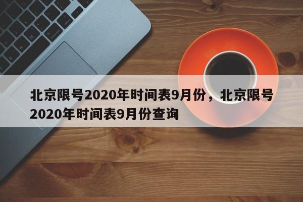 北京限号2020年时间表9月份，北京限号2020年时间表9月份查询-第1张图片-瓜子百科网