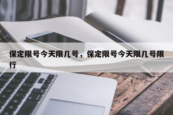 保定限号今天限几号，保定限号今天限几号限行-第1张图片-瓜子百科网