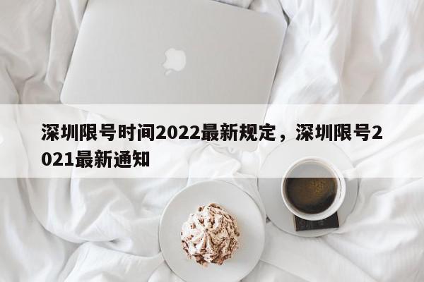 深圳限号时间2022最新规定，深圳限号2021最新通知-第1张图片-瓜子百科网