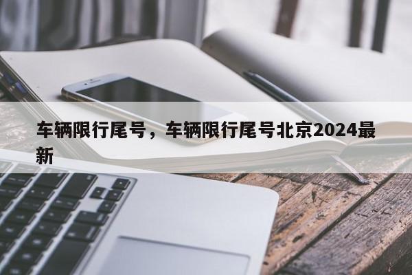 车辆限行尾号，车辆限行尾号北京2024最新-第1张图片-瓜子百科网