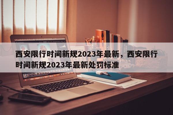 西安限行时间新规2023年最新，西安限行时间新规2023年最新处罚标准-第1张图片-瓜子百科网