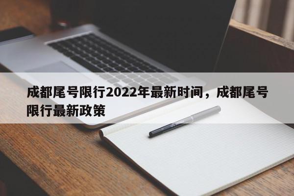 成都尾号限行2022年最新时间，成都尾号限行最新政策-第1张图片-瓜子百科网