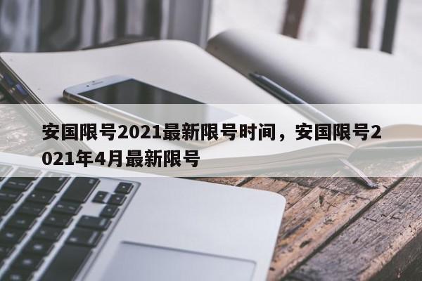 安国限号2021最新限号时间，安国限号2021年4月最新限号-第1张图片-瓜子百科网