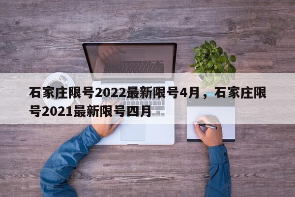 石家庄限号2022最新限号4月，石家庄限号2021最新限号四月-第1张图片-瓜子百科网