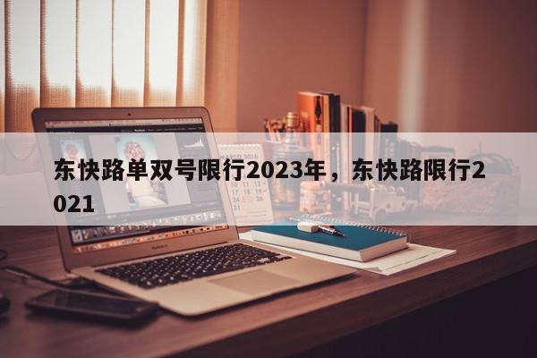 东快路单双号限行2023年，东快路限行2021-第1张图片-瓜子百科网