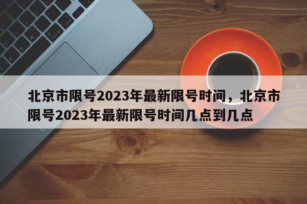 北京市限号2023年最新限号时间，北京市限号2023年最新限号时间几点到几点-第1张图片-瓜子百科网