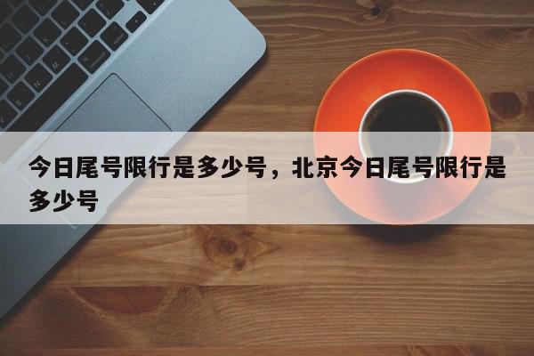 今日尾号限行是多少号，北京今日尾号限行是多少号-第1张图片-瓜子百科网