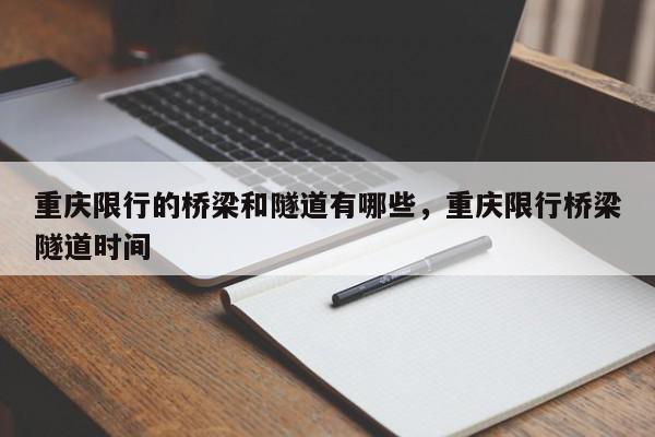 重庆限行的桥梁和隧道有哪些，重庆限行桥梁隧道时间-第1张图片-瓜子百科网