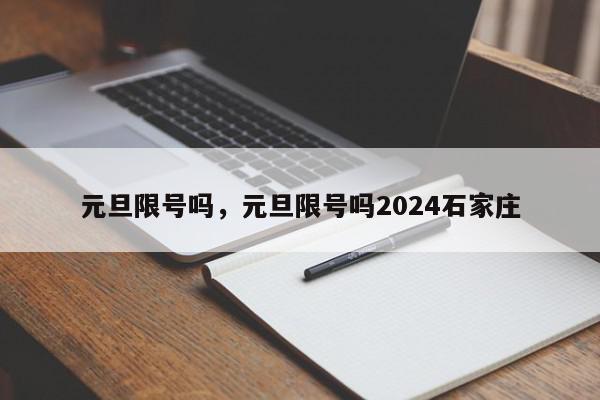 元旦限号吗，元旦限号吗2024石家庄-第1张图片-瓜子百科网