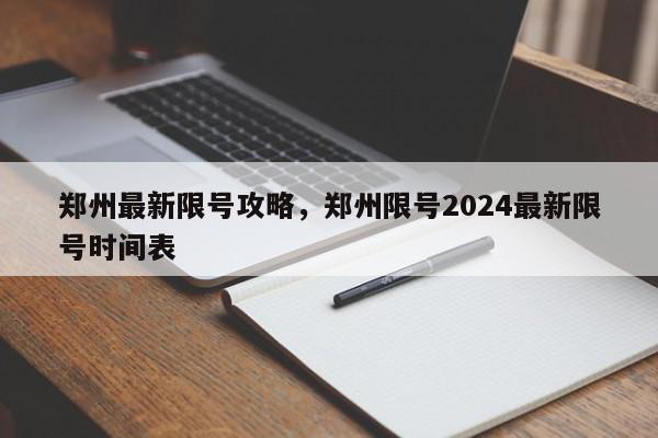 郑州最新限号攻略，郑州限号2024最新限号时间表-第1张图片-瓜子百科网