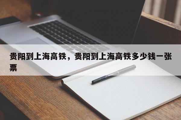 贵阳到上海高铁，贵阳到上海高铁多少钱一张票-第1张图片-瓜子百科网