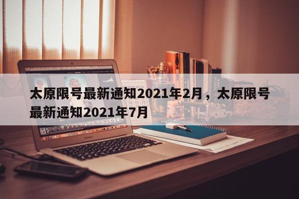 太原限号最新通知2021年2月，太原限号最新通知2021年7月-第1张图片-瓜子百科网