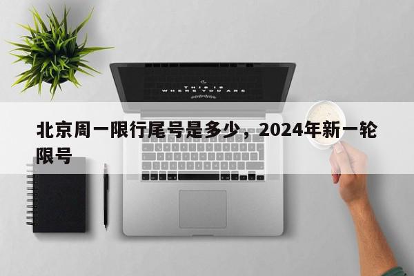 北京周一限行尾号是多少，2024年新一轮限号-第1张图片-瓜子百科网