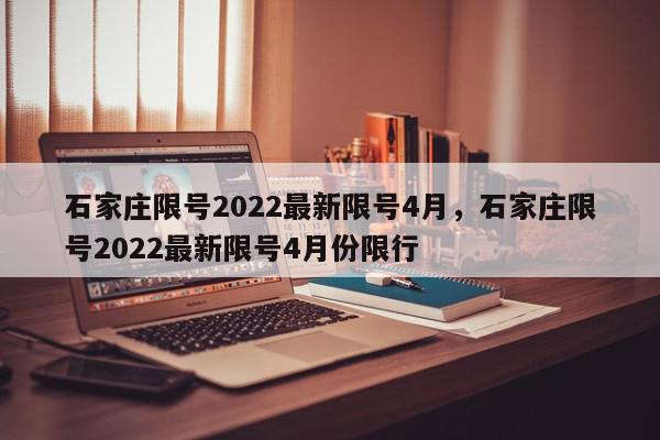 石家庄限号2022最新限号4月，石家庄限号2022最新限号4月份限行-第1张图片-瓜子百科网