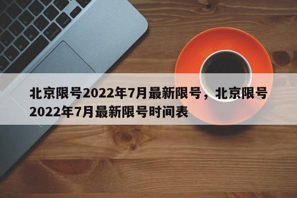 北京限号2022年7月最新限号，北京限号2022年7月最新限号时间表-第1张图片-瓜子百科网