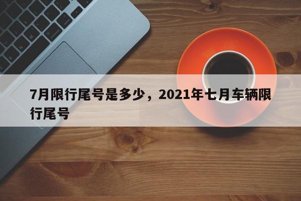 7月限行尾号是多少，2021年七月车辆限行尾号-第1张图片-瓜子百科网