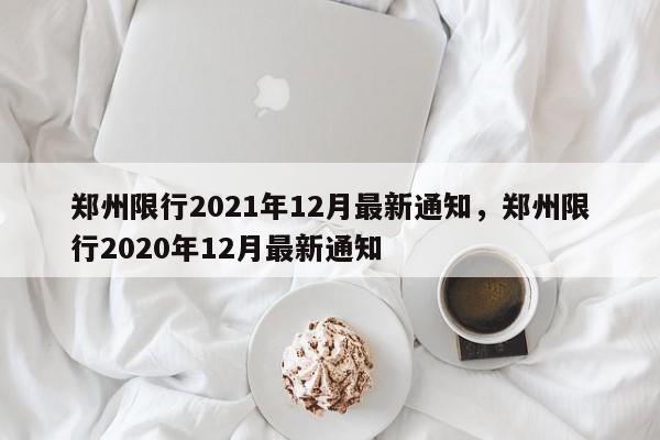 郑州限行2021年12月最新通知，郑州限行2020年12月最新通知-第1张图片-瓜子百科网